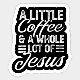 A Little Coffee And A Whole Lot Of Jesus Sticker